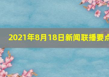 2021年8月18日新闻联播要点