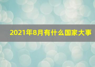 2021年8月有什么国家大事