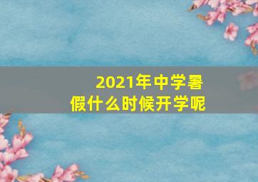 2021年中学暑假什么时候开学呢