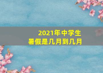 2021年中学生暑假是几月到几月