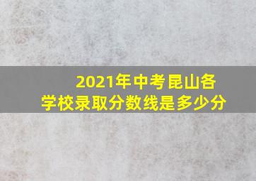 2021年中考昆山各学校录取分数线是多少分