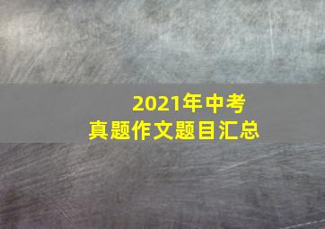 2021年中考真题作文题目汇总