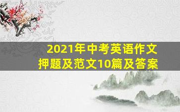 2021年中考英语作文押题及范文10篇及答案