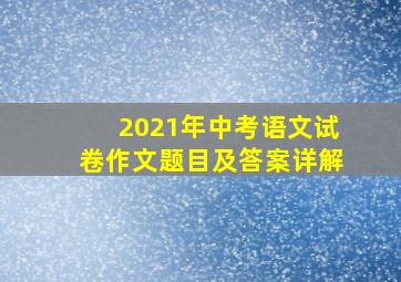 2021年中考语文试卷作文题目及答案详解