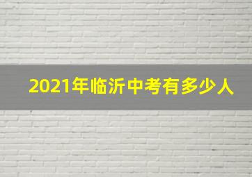 2021年临沂中考有多少人