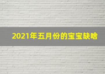 2021年五月份的宝宝缺啥