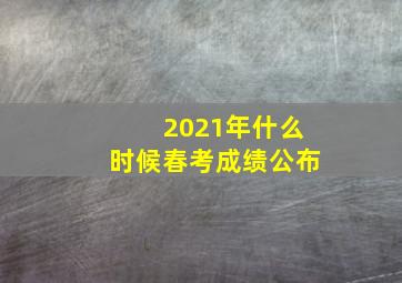 2021年什么时候春考成绩公布