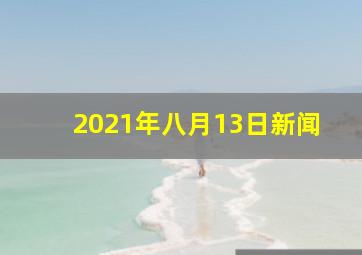 2021年八月13日新闻