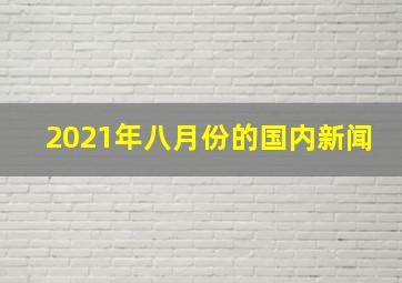 2021年八月份的国内新闻