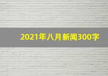 2021年八月新闻300字