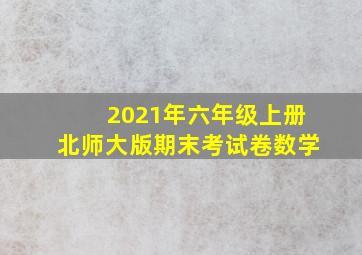 2021年六年级上册北师大版期末考试卷数学