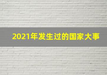 2021年发生过的国家大事