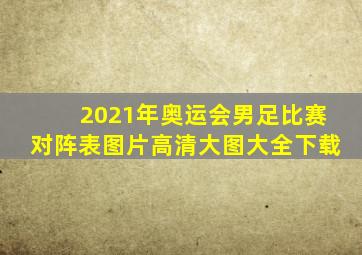 2021年奥运会男足比赛对阵表图片高清大图大全下载