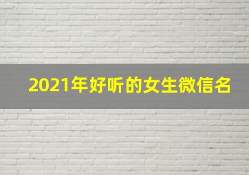 2021年好听的女生微信名