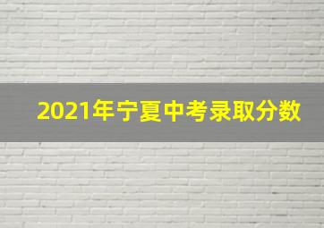 2021年宁夏中考录取分数