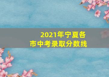 2021年宁夏各市中考录取分数线