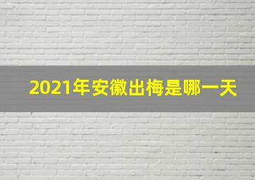 2021年安徽出梅是哪一天