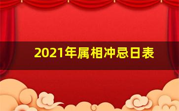 2021年属相冲忌日表