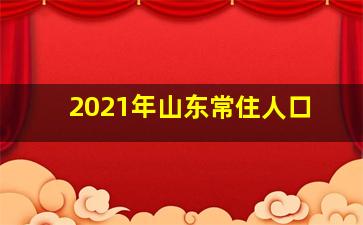 2021年山东常住人口