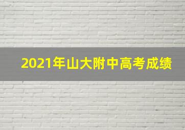 2021年山大附中高考成绩