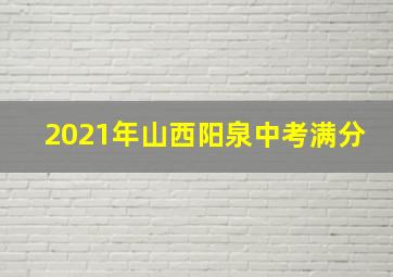 2021年山西阳泉中考满分