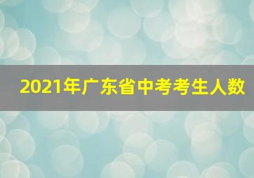 2021年广东省中考考生人数