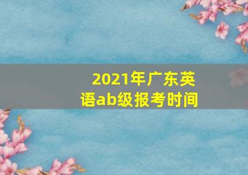 2021年广东英语ab级报考时间