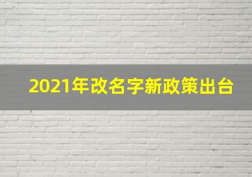 2021年改名字新政策出台