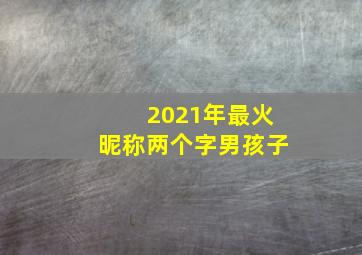 2021年最火昵称两个字男孩子