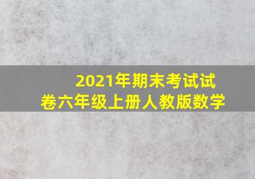 2021年期末考试试卷六年级上册人教版数学