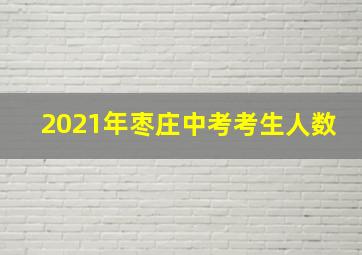 2021年枣庄中考考生人数