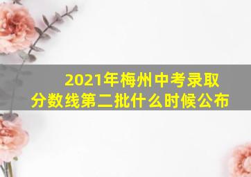 2021年梅州中考录取分数线第二批什么时候公布