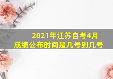 2021年江苏自考4月成绩公布时间是几号到几号