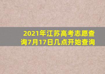 2021年江苏高考志愿查询7月17日几点开始查询