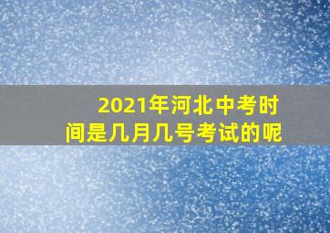 2021年河北中考时间是几月几号考试的呢