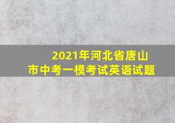 2021年河北省唐山市中考一模考试英语试题