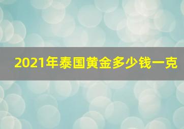 2021年泰国黄金多少钱一克