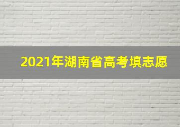 2021年湖南省高考填志愿