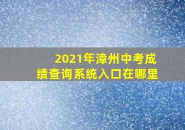 2021年漳州中考成绩查询系统入口在哪里