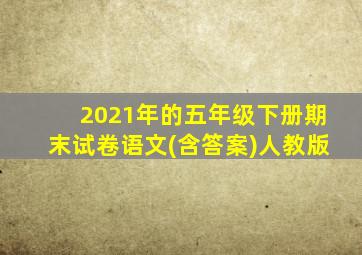 2021年的五年级下册期末试卷语文(含答案)人教版