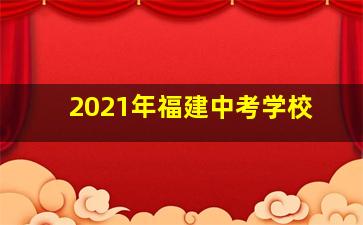 2021年福建中考学校