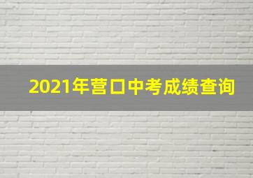 2021年营口中考成绩查询