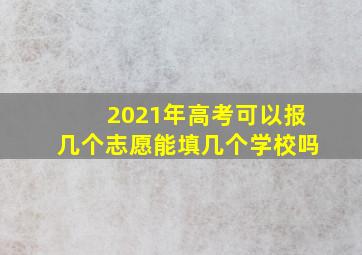 2021年高考可以报几个志愿能填几个学校吗