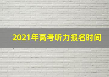 2021年高考听力报名时间