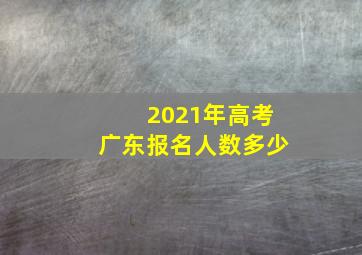 2021年高考广东报名人数多少