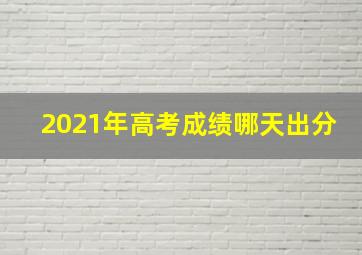 2021年高考成绩哪天出分