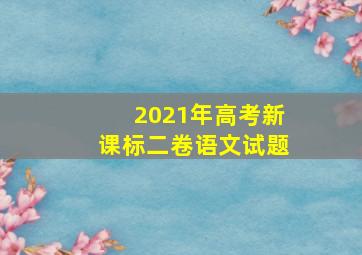 2021年高考新课标二卷语文试题