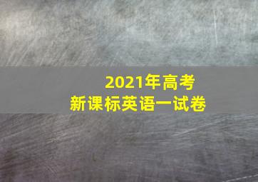 2021年高考新课标英语一试卷