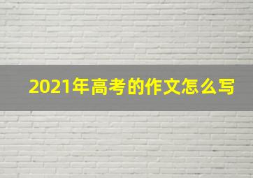 2021年高考的作文怎么写