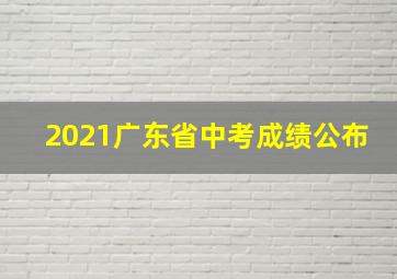 2021广东省中考成绩公布